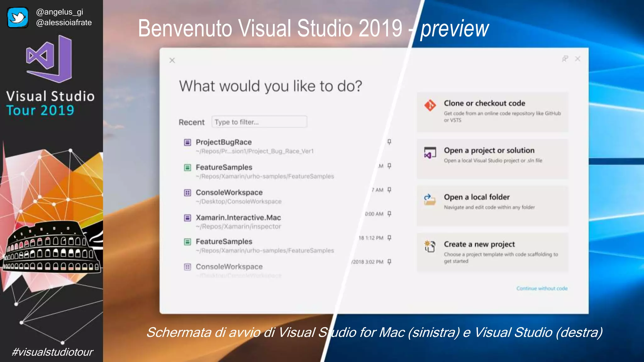#visualstudiotour
Benvenuto Visual Studio 2019 - preview
Schermata di avvio di Visual Studio for Mac (sinistra) e Visual Studio (destra)
@angelus_gi
@alessioiafrate
 
