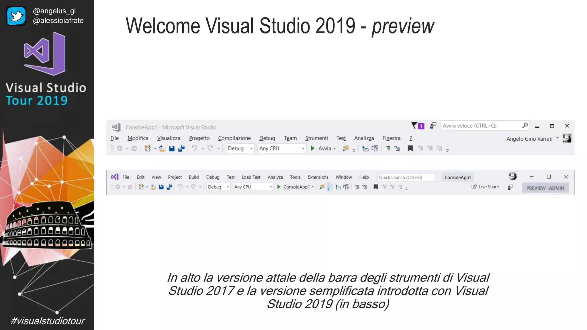 #visualstudiotour
In alto la versione attale della barra degli strumenti di Visual
Studio 2017 e la versione semplificata introdotta con Visual
Studio 2019 (in basso)
Welcome Visual Studio 2019 - preview
@angelus_gi
@alessioiafrate
 