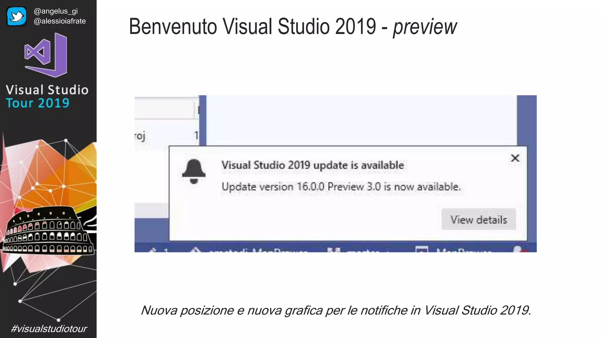 #visualstudiotour
Nuova posizione e nuova grafica per le notifiche in Visual Studio 2019.
Benvenuto Visual Studio 2019 - preview
@angelus_gi
@alessioiafrate
 