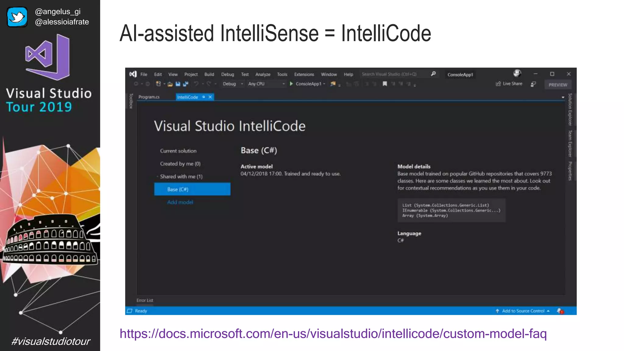 #visualstudiotour
AI-assisted IntelliSense = IntelliCode
https://docs.microsoft.com/en-us/visualstudio/intellicode/custom-model-faq
@angelus_gi
@alessioiafrate
 