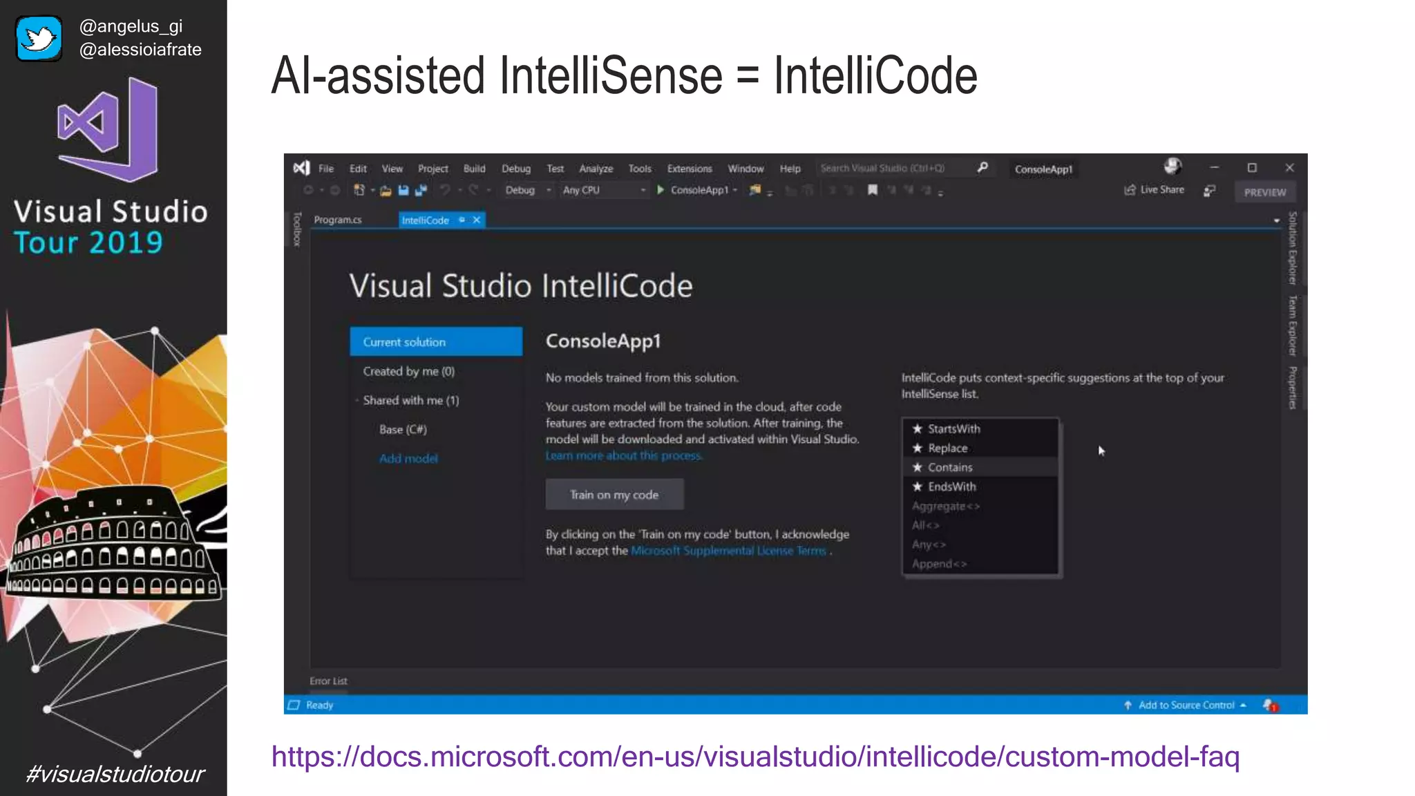 #visualstudiotour
AI-assisted IntelliSense = IntelliCode
https://docs.microsoft.com/en-us/visualstudio/intellicode/custom-model-faq
@angelus_gi
@alessioiafrate
 