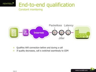 End-to-end qualificationConstant monitoring<br />Packetloss<br />Latency<br />Jitter<br />Qualifies Wifi connection before...