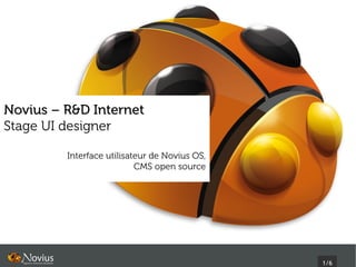 Novius – R&D Internet
Stage UI designer

         Interface utilisateur de Novius OS,
                           CMS open source




                                               1/6
 