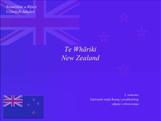 Te Whāriki
New Zealand
3. semestar
Diplomski studij Ranog i predškolskog
odgoja i obrazovanja
Sveučilište u Rijeci
Učiteljski fakultet
 