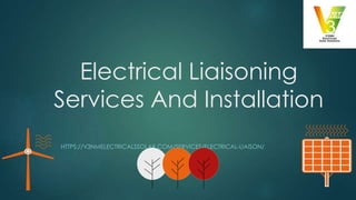 Electrical Liaisoning
Services And Installation
HTTPS://V3NMELECTRICALSSOLAR.COM/SERVICES/ELECTRICAL-LIAISON/
 