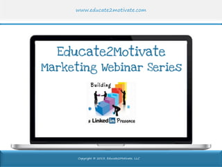 www.educate2motivate.com

Educate2Motivate

Marketing Webinar Series

Copyright © 2013. Educate2Motivate, LLC

 