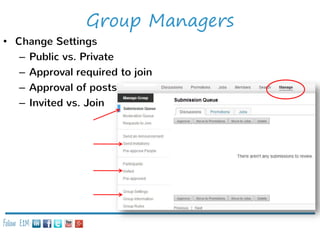 Group Managers
• Change Settings
– Public vs. Private
– Approval required to join
– Approval of posts
– Invited vs. Join

Follow E2M:

 