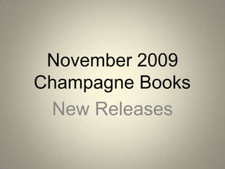 November 2009Champagne Books	 New Releases 