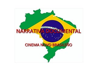 NARRATIVA DOCUMENTAL
CINEMA NOVO BRASILEÑO

 