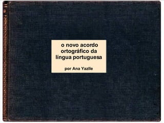 o novo acordo ortogr áfico da língua portuguesa por Ana Yazlle 