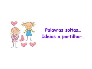 Palavras soltas… Ideias a partilhar… 