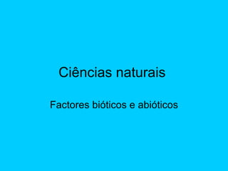 Ciências naturais  Factores bióticos e abióticos 