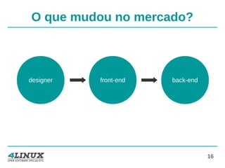16
O que mudou no mercado?
designer back-endfront-end
 