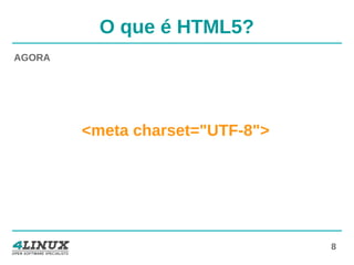 8
O que é HTML5?
AGORA
<meta charset="UTF-8">
 