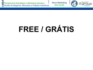 I-MB
   Planejamento Estratégico e Marketing Interativo       Novo Marketing
   Gestão de Negócios, Mercados e Projetos Interativos     Aline Sordili




                   FREE / GRÁTIS
 