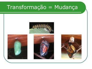 Transformação = Mudança 