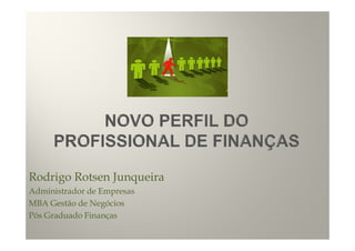 Rodrigo Rotsen Junqueira
Administrador de Empresas
MBA Gestão de Negócios
Pós Graduado Finanças
 