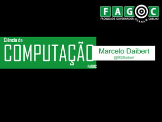 Ciência da


COMPUTAÇÃO   FAGOC
                     Marcelo Daibert
                         @MSDaibert
 