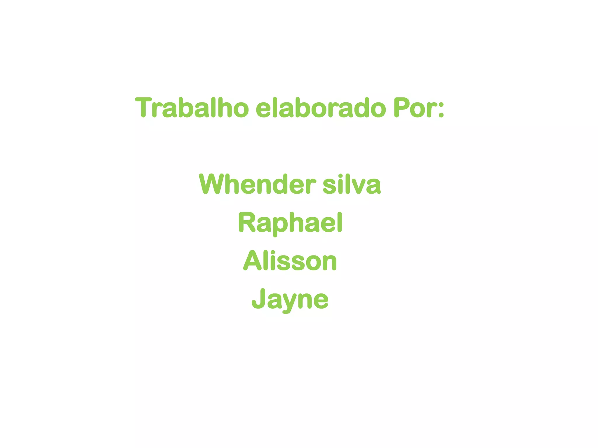 Trabalho elaborado Por:Whender silvaRaphael Alisson Jayne