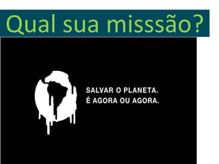 Qual sua misssão?