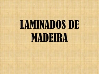 LAMINADOS DE
  MADEIRA
 