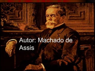 Autor: Machado de
Assis
 