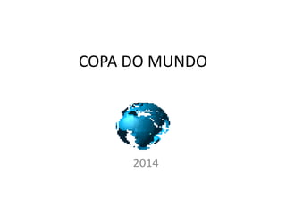COPA DO MUNDO
2014
 
