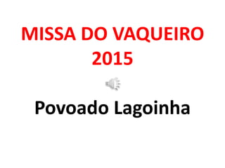 MISSA DO VAQUEIRO
2015
Povoado Lagoinha
 