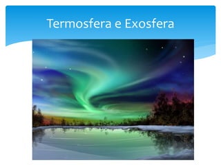 Termosfera e Exosfera 
 