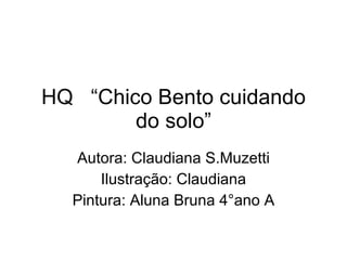 HQ  “Chico Bento cuidando do solo” Autora: Claudiana S.Muzetti Ilustração: Claudiana Pintura: Aluna Bruna 4°ano A 
