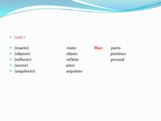(cont.)(exacto)                                      exatoMas:        pacto(objecto)                                    objeto                                 pictórico(reflectir)                                   refletir                                pictural(sector)                                      setor(arquitecto)                               arquiteto
