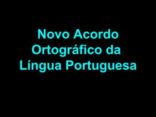 Novo Acordo Ortográfico da  Língua Portuguesa 