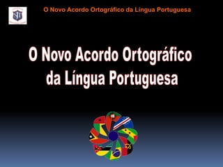 O Novo Acordo Ortográfico da Língua Portuguesa
 