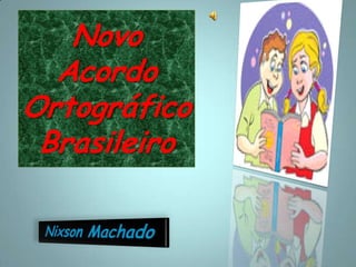 Novo
Acordo
Ortográfico
Brasileiro
 