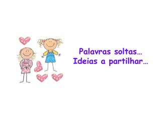 Palavras soltas… Ideias a partilhar…