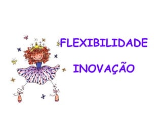 FLEXIBILIDADE INOVAÇÃO 