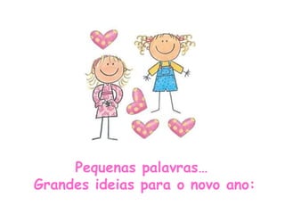 Pequenas palavras… Grandes ideias para o novo ano: 