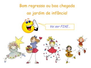 Bom regresso ou boa chegada ao jardim de infância! Vai ser FIXE… 