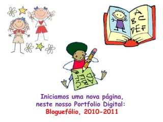 Iniciamos uma nova página, neste nosso Portfolio Digital:  Bloguefólio, 2010-2011 