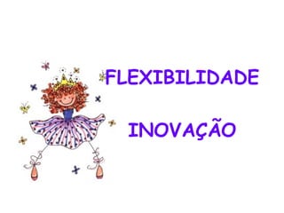 FLEXIBILIDADE INOVAÇÃO 