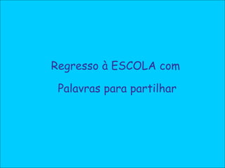 Regresso à ESCOLA com  Palavras para partilhar 