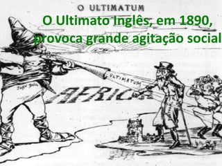 O Ultimato Inglês, em 1890, provoca grande agitação social
