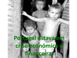 Portugal estava em crise económica e financeira: