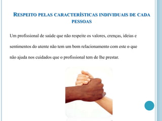 RESPEITO PELAS CARACTERÍSTICAS INDIVIDUAIS DE CADA
                                  PESSOAS


Um profissional de saúde qu...