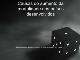 Causas do aumento da
mortalidade nos países
desenvolvidos
Realizado por: Rafael Costa nº14 Pedro Oliveira nº12 8º4
 