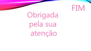 FIM
Obrigada
pela sua
atenção
 