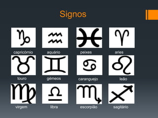 Signos
capricórnio aquário peixes aries
touro gémeos caranguejo leão
virgem libra escorpião sagitário
 