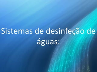 Sistemas de desinfeção de
águas:
 