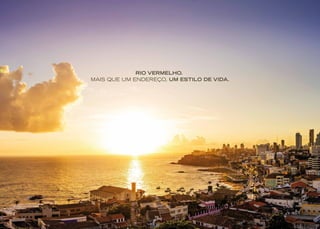 RIO VERMELHO.
MAIS QUE UM ENDEREÇO, UM ESTILO DE VIDA.
 