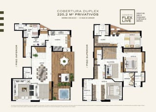 As plantas apresentadas são ilustrativas e possuem sugestões de decoração. Os móveis e utensílios são de dimensões comerciais e não fazem parte do contrato de compra e venda do imóvel. Os acabamentos serão entregues conforme memorial descritivo. Os elementos estruturais (pilares e vigas) e hidráu-
licos (shafts e dutos) estão sujeitos a alteração de posição, supressão e/ou acréscimo em virtude de alterações no projeto executivo das unidades.
VARANDA COM JACUZZI | 03 VAGAS DE GARAGEM
CONCEITO
COBERTURA DUPLEX
220,2 M2
PRIVATIVOS
CONSULTE-NOS
SOBRE AS
POSSIBILIDADES
DE AMPLIAÇÃO DE
AMBIENTES.
/PISOINFERIOR
/PISOSUPERIOR
 